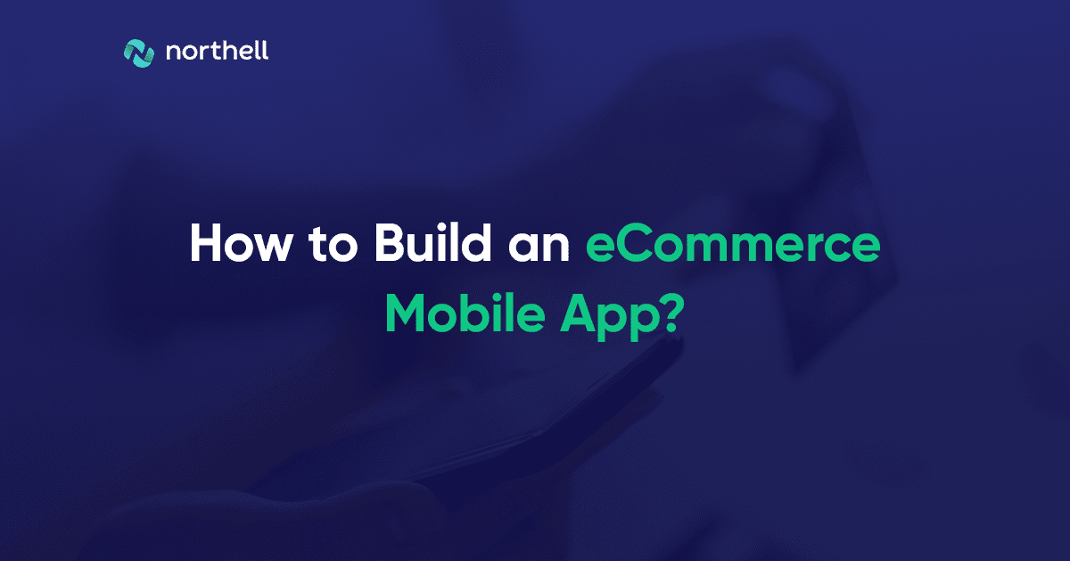 How to Build an eCommerce Mobile App? [A Complete 2023 Guide]