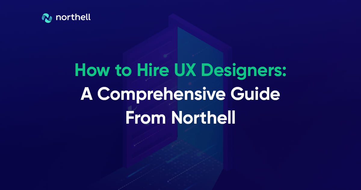 How to Hire UX Designers: A Comprehensive Guide From Northell