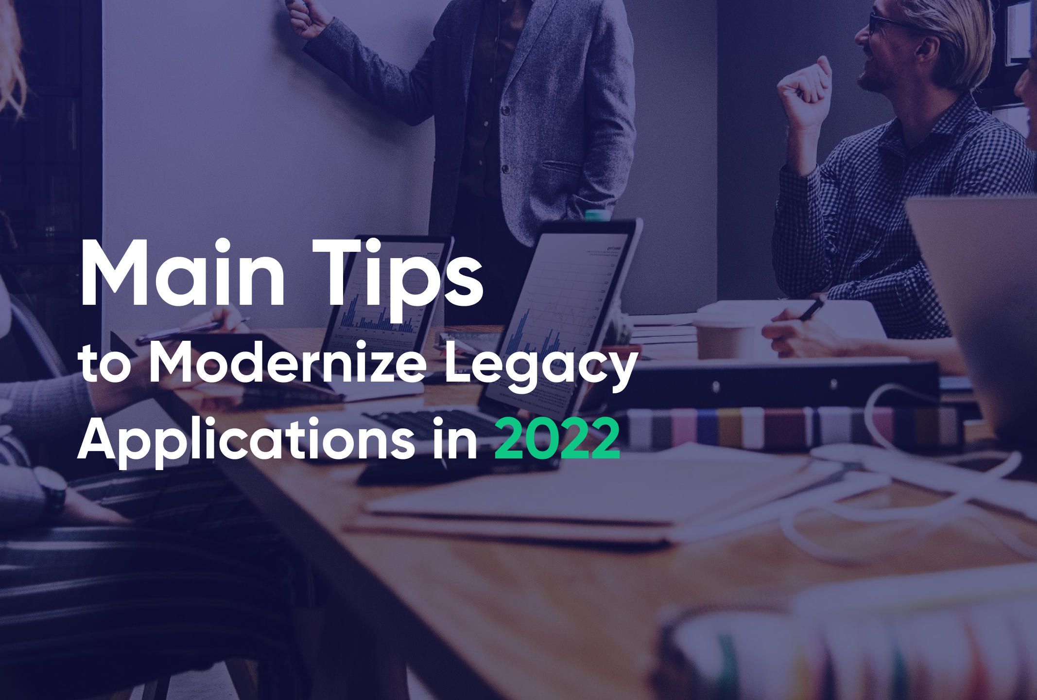 Main tips to modernize legacy applications in 2022