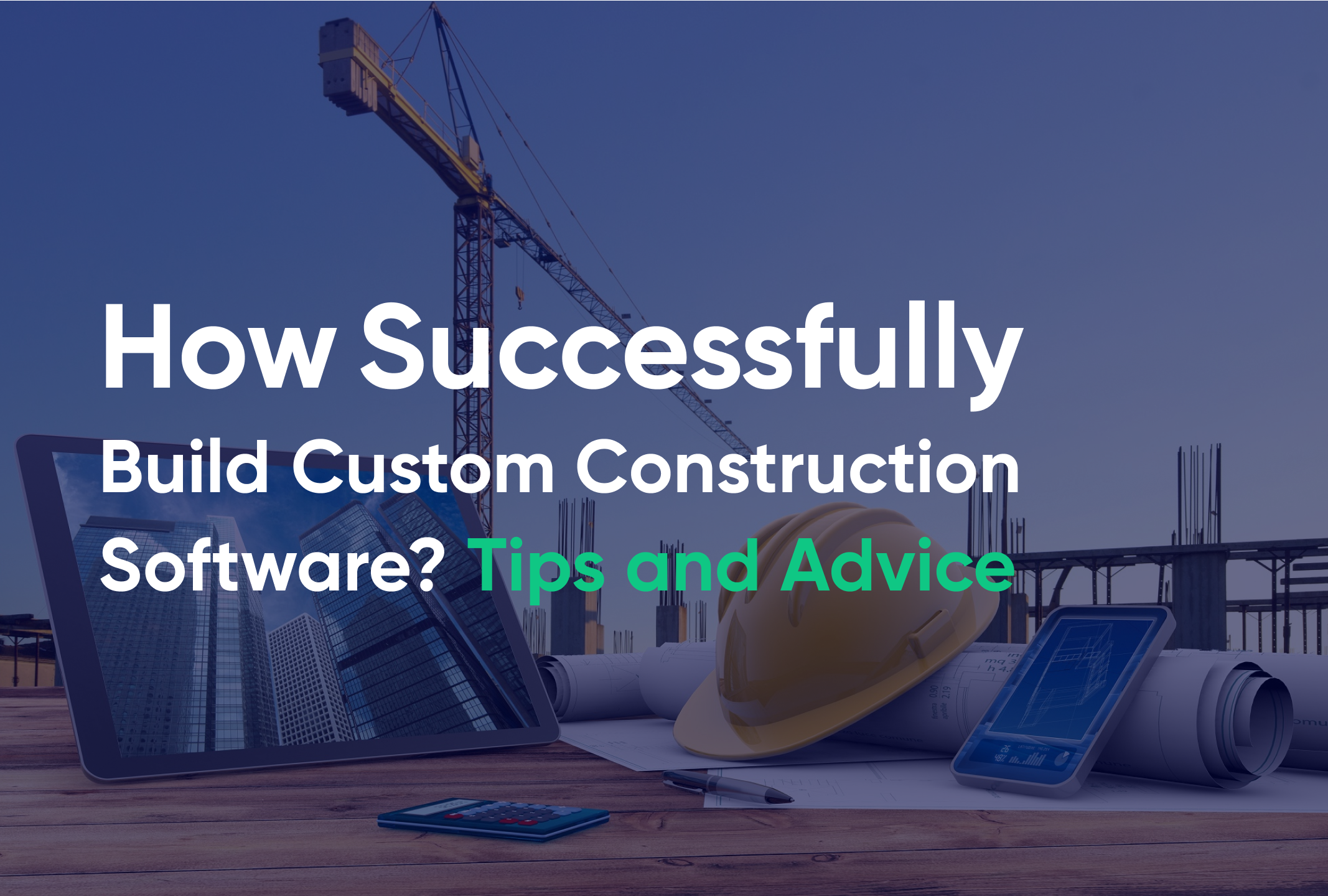 How Successfully Build Custom Construction Software Tips and Advice