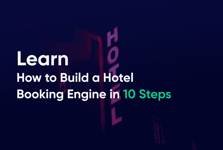 Learn How To Build A Hotel Booking Engine In 10 Steps